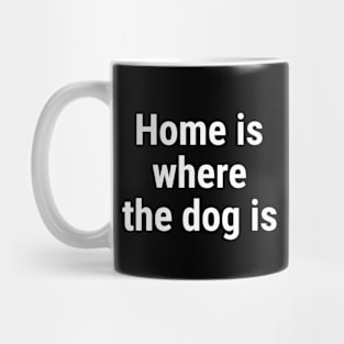 Home is where the dog is White Mug